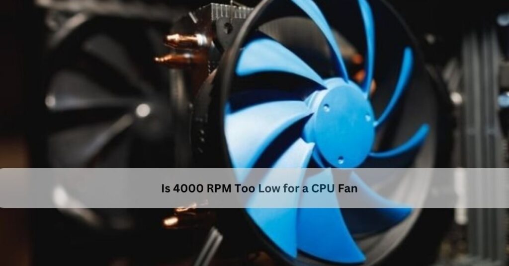 Is 4000 RPM Too Low for a CPU Fan